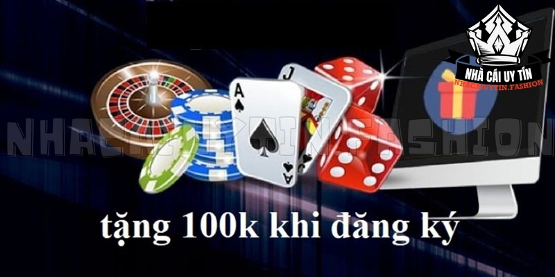 Tổng hợp các địa chỉ nhà cái có khuyến mãi tặng thưởng 100k