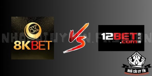 So sánh 12BET vs 8KBET