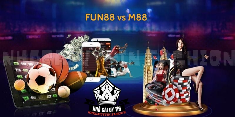 Fun88 vs M88, nhà cái nào uy tín hơn?