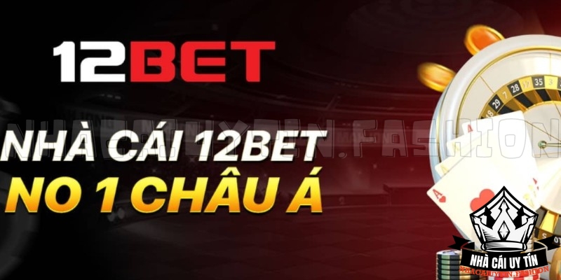 Sơ lược về nhà cái uy tín 12Bet - No.1 Châu Á