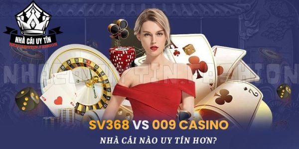 SV368 vs 009 Casino, nhà cái nào uy tín hơn?