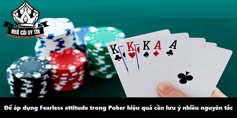 Để áp dụng Fearless attitude trong Poker hiệu quả cần lưu ý nhiều nguyên tắc