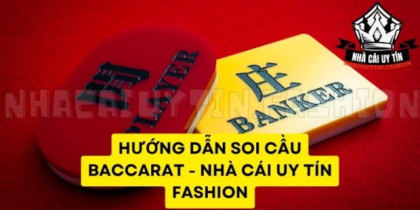 Hướng dẫn soi cầu Baccarat - Nhà cái uy tín Fashion