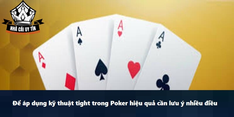 Để áp dụng kỹ thuật tight trong Poker hiệu quả cần lưu ý nhiều điều