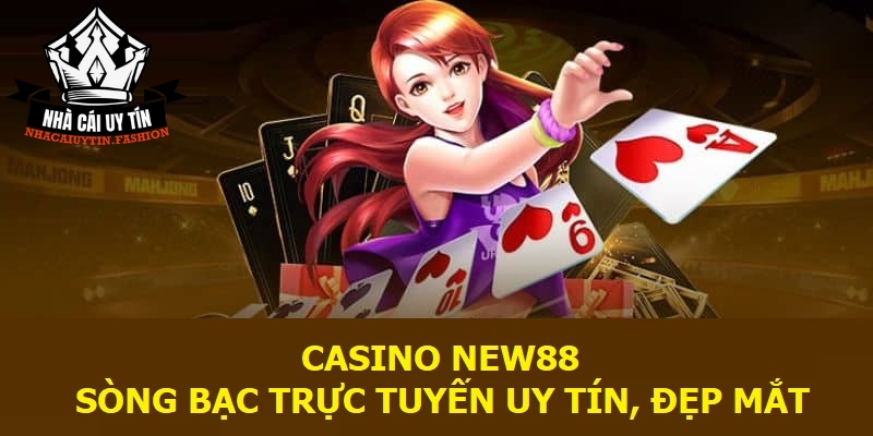 Casino New88 - Sòng bạc trực tuyến uy tín, đẹp mắt