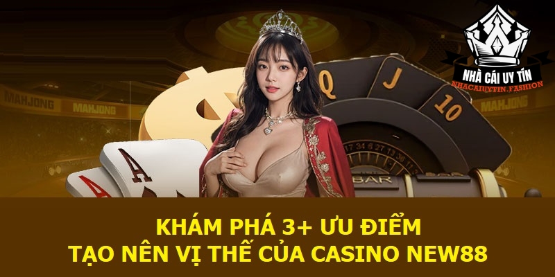 Khám phá 3+ ưu điểm tạo nên vị thế của Casino New88