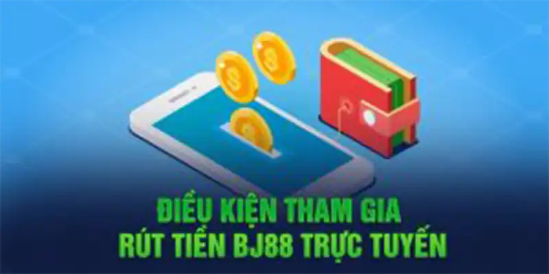 Điều kiện để rút tiền từ BJ88 về tài khoản thành công