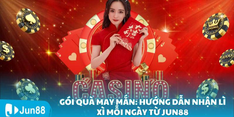 Gói quà may mắn hướng dẫn nhận lì xì mỗi ngày từ Jun88