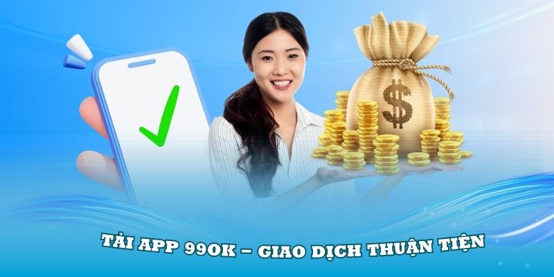 Tải app 99OK - Giao dịch thuận tiện