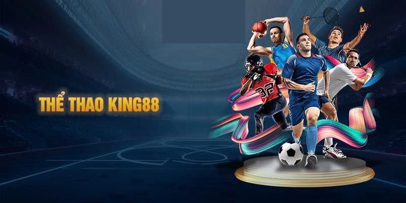 Thể thao King88 hấp dẫn, đẳng cấp số 1 hiện nay